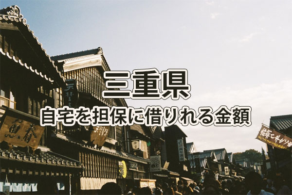 三重県で借りれる不動産担保ローンの金額