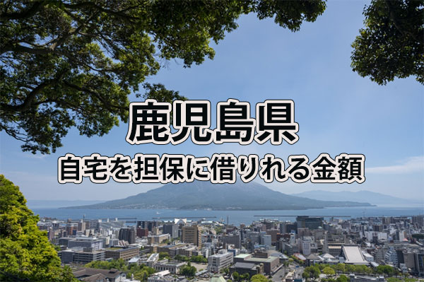 鹿児島県で借りれる不動産担保ローンの金額